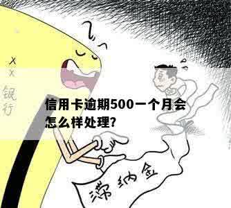 信用卡逾期500一个月会怎么样处理？