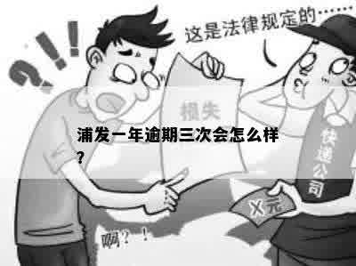 浦发一年逾期三次会怎么样？