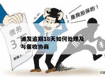 浦发逾期18天如何处理及与催收协商