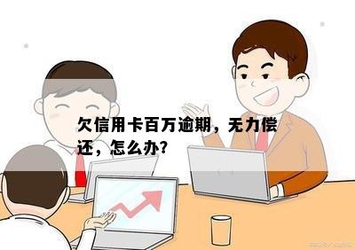 欠信用卡百万逾期，无力偿还，怎么办？