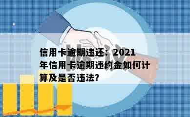 信用卡逾期违还：2021年信用卡逾期违约金如何计算及是否违法？