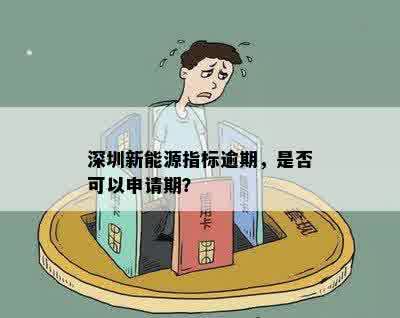 深圳新能源指标逾期，是否可以申请期？