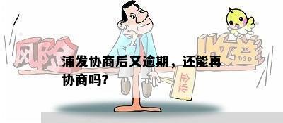 浦发协商后又逾期，还能再协商吗？