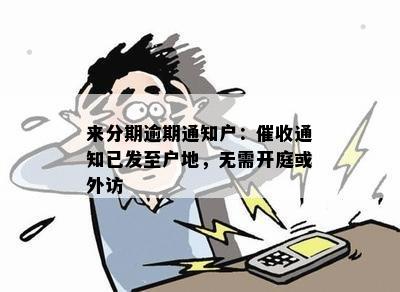 来分期逾期通知户：催收通知已发至户地，无需开庭或外访