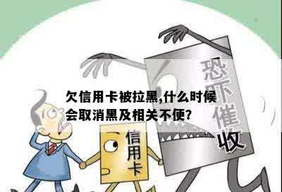 欠信用卡被拉黑,什么时候会取消黑及相关不便？