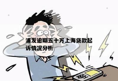 浦发逾期五十万上海贷款起诉情况分析