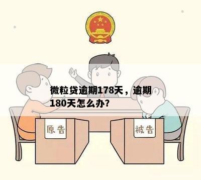 微粒贷逾期178天，逾期180天怎么办？