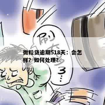 微粒贷逾期518天：会怎样？如何处理？