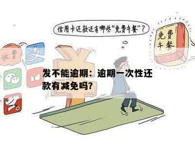 发不能逾期：逾期一次性还款有减免吗？