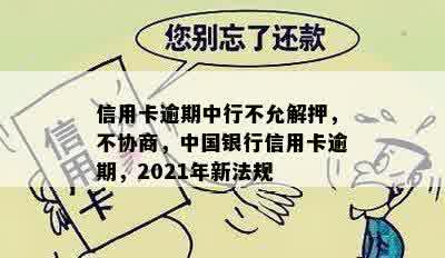 信用卡逾期中行不允解押，不协商，中国银行信用卡逾期，2021年新法规