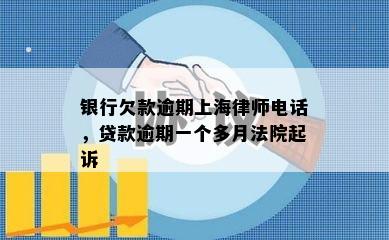 银行欠款逾期上海律师电话，贷款逾期一个多月法院起诉