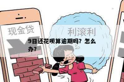 9日还花呗算逾期吗？怎么办？