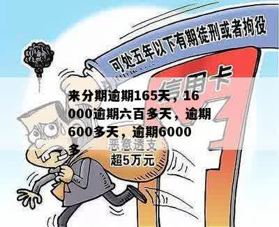 来分期逾期165天，16000逾期六百多天，逾期600多天，逾期6000多