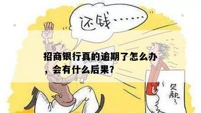 招商银行真的逾期了怎么办，会有什么后果？