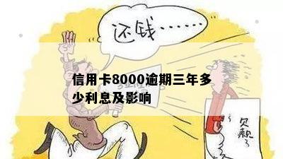 信用卡8000逾期三年多少利息及影响