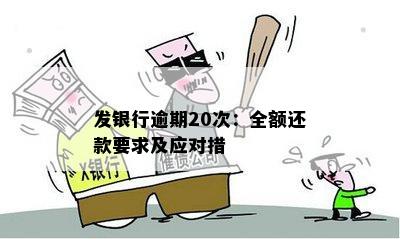 发银行逾期20次：全额还款要求及应对措