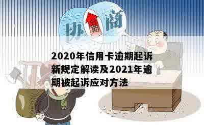 2020年信用卡逾期起诉新规定解读及2021年逾期被起诉应对方法