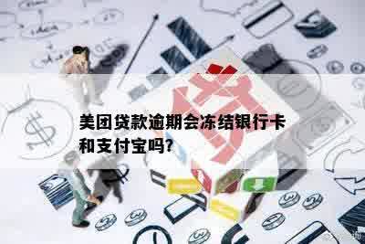 美团贷款逾期会冻结银行卡和支付宝吗？