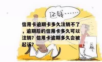 信用卡逾期卡多久注销不了，逾期后的信用卡多久可以注销？信用卡逾期多久会被起诉？