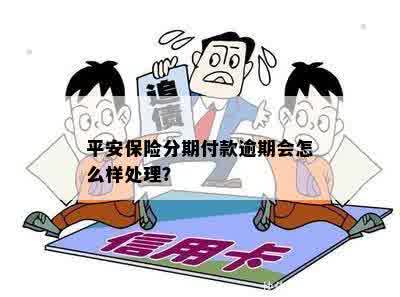 平安保险分期付款逾期会怎么样处理？