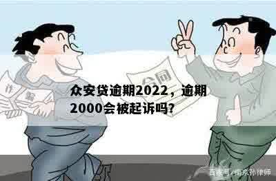 众安贷逾期2022，逾期2000会被起诉吗？