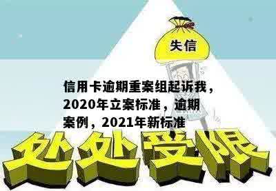 信用卡逾期重案组起诉我，2020年立案标准，逾期案例，2021年新标准