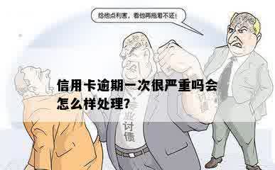 信用卡逾期一次很严重吗会怎么样处理？