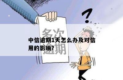 中信逾期1天怎么办及对信用的影响？