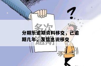 分期乐逾期资料移交，已逾期几年，发信息说移交