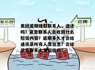 美团逾期提取联系人，违法吗？紧急联系人会收到什么短信内容？逾期多久才会给通讯录所有人发信息？会给紧急联系人发短信吗？