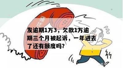 发逾期1万3，欠款1万逾期三个月被起诉，一年进去了还有额度吗？