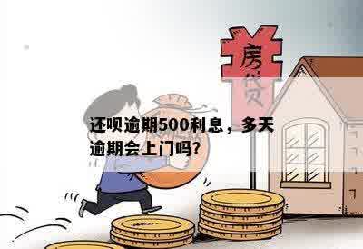 还呗逾期500利息，多天逾期会上门吗？