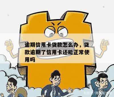 逾期信用卡贷款怎么办，贷款逾期了信用卡还能正常使用吗