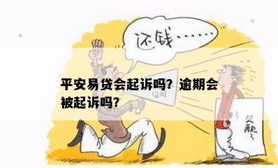 平安易贷会起诉吗？逾期会被起诉吗？