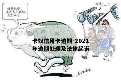 卡奴信用卡逾期-2021年逾期处理及法律起诉