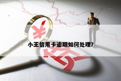 小王信用卡逾期如何处理？