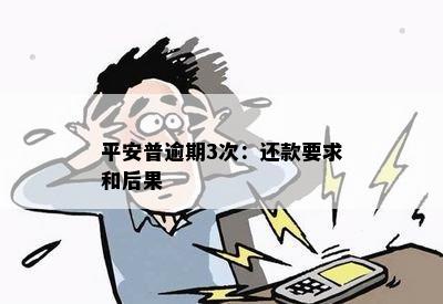 平安普逾期3次：还款要求和后果