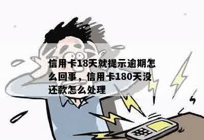 信用卡18天就提示逾期怎么回事，信用卡180天没还款怎么处理