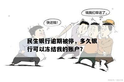 民生银行逾期被停，多久银行可以冻结我的账户？