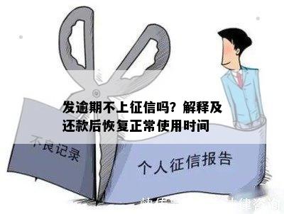 发逾期不上征信吗？解释及还款后恢复正常使用时间