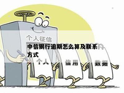 中信银行逾期怎么算及联系方式