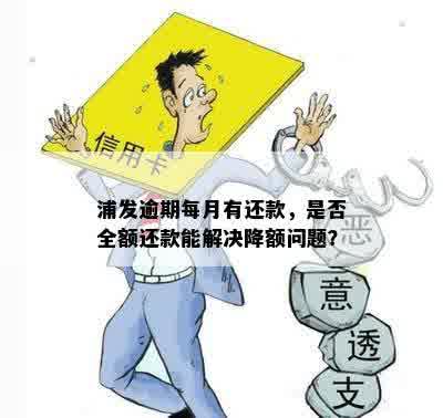 浦发逾期每月有还款，是否全额还款能解决降额问题？