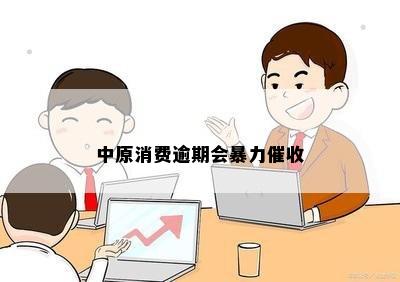 中原消费逾期会暴力催收