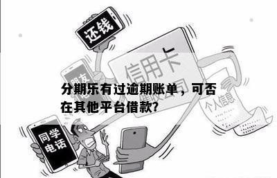 分期乐有过逾期账单，可否在其他平台借款？