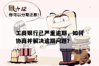 工商银行已严重逾期，如何协商并解决逾期问题？