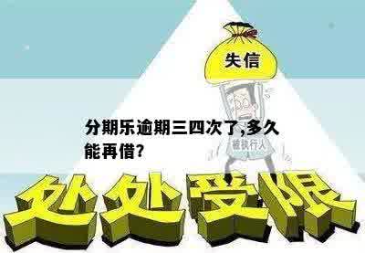 分期乐逾期三四次了,多久能再借？