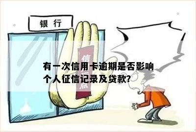 有一次信用卡逾期是否影响个人征信记录及贷款？