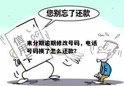 来分期逾期修改号码，电话号码换了怎么还款？