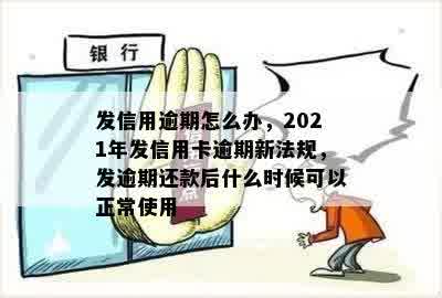 发信用逾期怎么办，2021年发信用卡逾期新法规，发逾期还款后什么时候可以正常使用