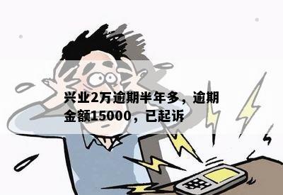 兴业2万逾期半年多，逾期金额15000，已起诉